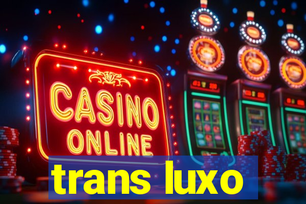 trans luxo